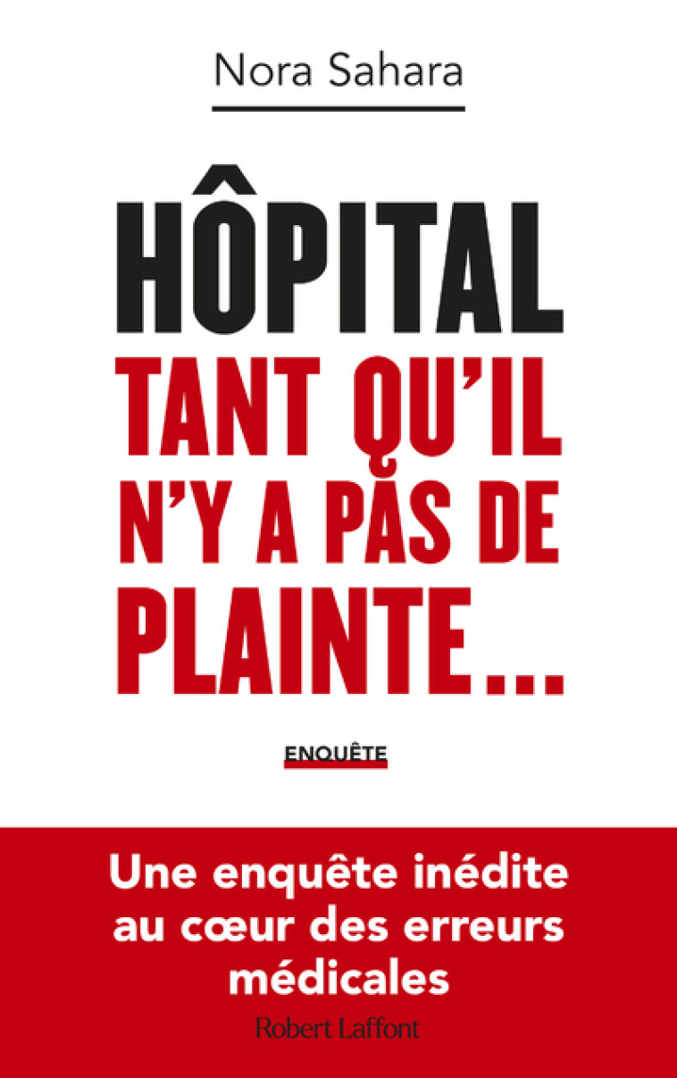 Hôpital : Tant qu'il n'y a pas de plainte... - Une enquête inédite au coeur des erreurs médicales - Nora Sahara - ROBERT LAFFONT