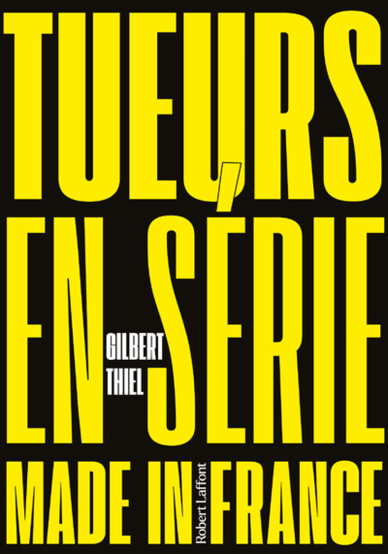 Tueurs en série made in France - Gilbert Thiel - ROBERT LAFFONT