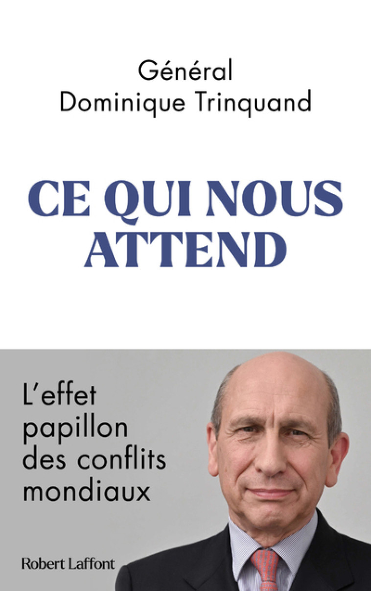 Ce qui nous attend - L'effet papillon des conflits mondiaux - Dominique Trinquand - ROBERT LAFFONT