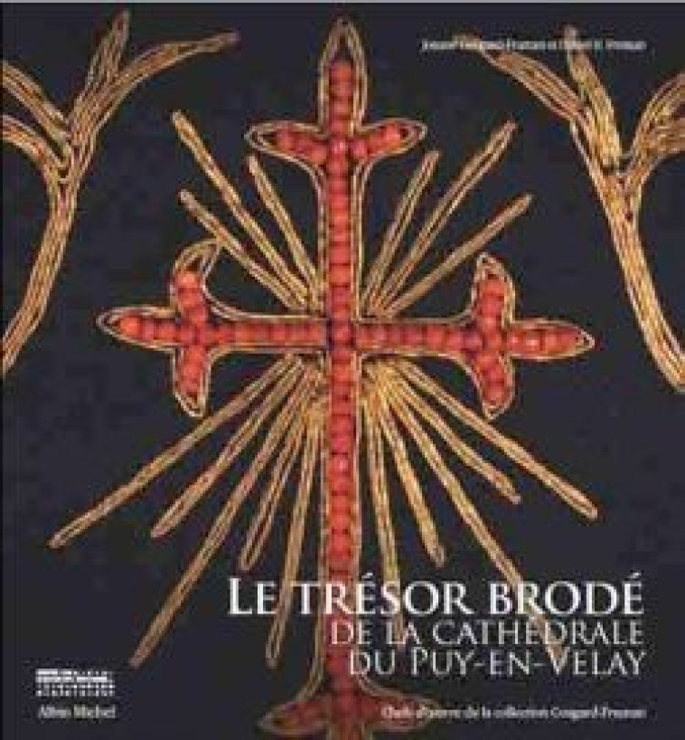 Le Trésor brodé de la cathédrale du Puy-en-Velay - Daniel H. Fruman, Josiane Cougard-Fruman - ALBIN MICHEL