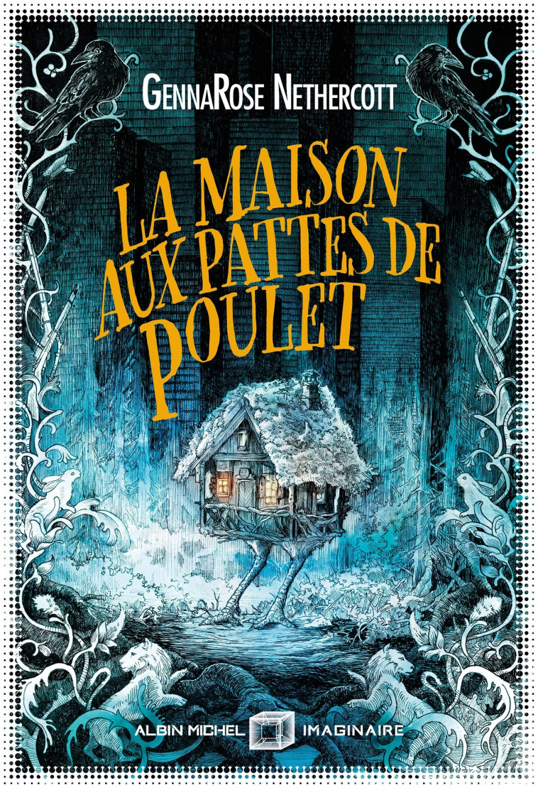 La Maison aux pattes de poulet - GennaRose Nethercott, Anne-Sylvie Homassel - ALBIN MICHEL