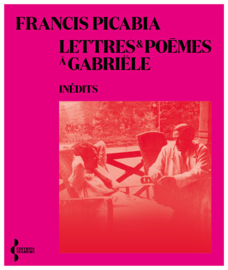 Lettres et poèmes à Gabriële - Francis PICABIA, Anne Berest, Claire Berest - SEGHERS