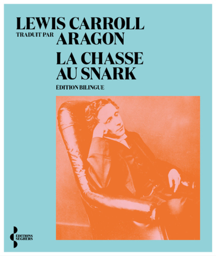 La Chasse au Snark - Lewis Carroll Lewis Carroll, Aragon Aragon, Lewis Carroll, Olivier Barbarant, Maxime Leroy, Dominique Massonnaud - SEGHERS