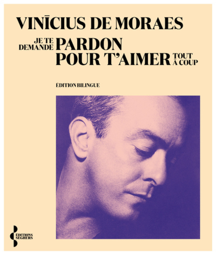 Je te demande pardon pour t'aimer tout à coup - Vinícius de Moraes, Jean Georges Rueff, Jean-Georges Rueff - SEGHERS