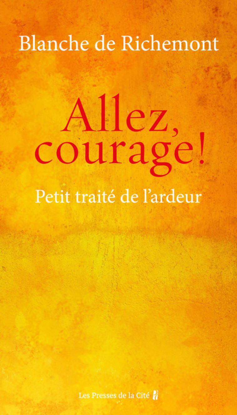 Allez, courage ! - Petit traité de l'ardeur - Blanche de Richemont - PRESSES CITE