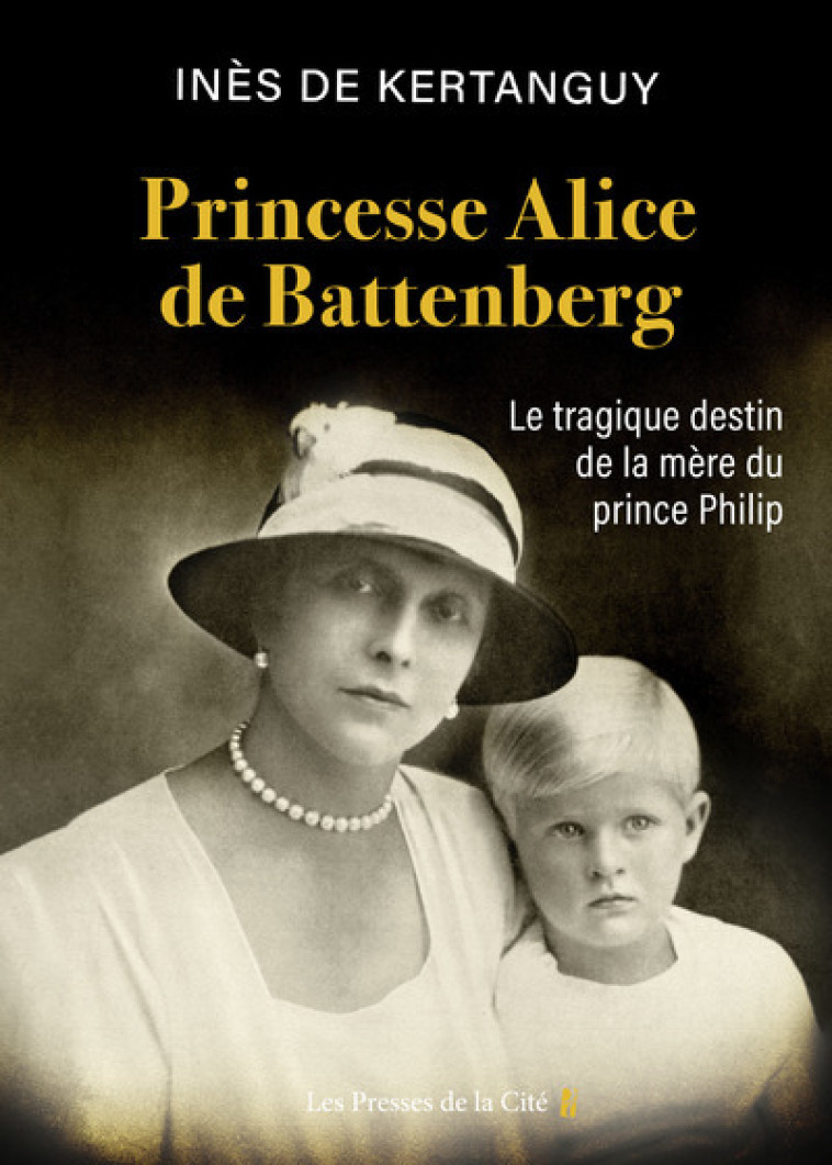 Princesse Alice de Battenberg - Le tragique destin de la mère du prince Philip - Inès de Kertanguy - PRESSES CITE