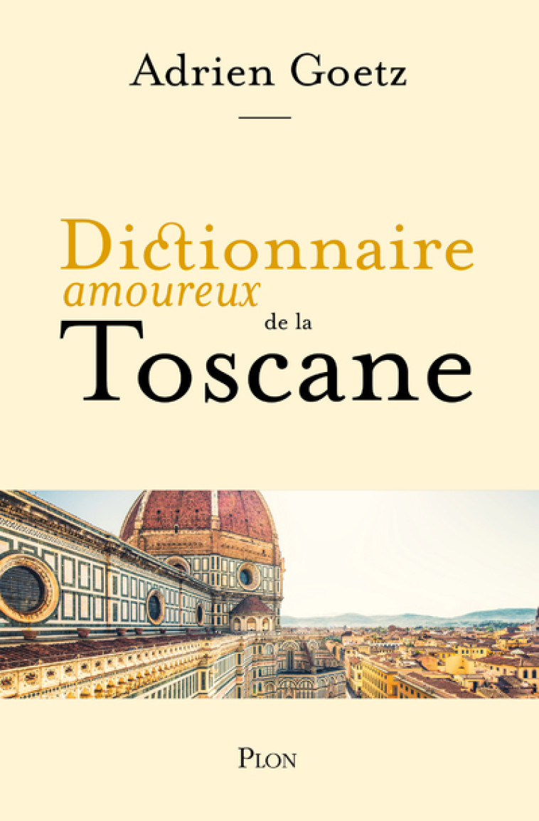 Dictionnaire Amoureux de la Toscane - Adrien Goetz, Alain Bouldouyre - PLON