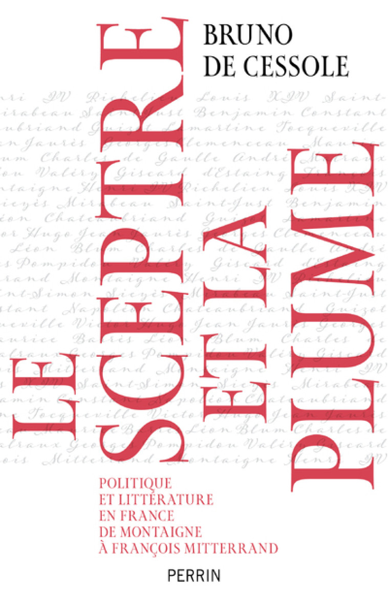 Le sceptre et la plume - Politique et littérature en France de Montaigne à François Mitterand - Bruno de Cessole - PERRIN