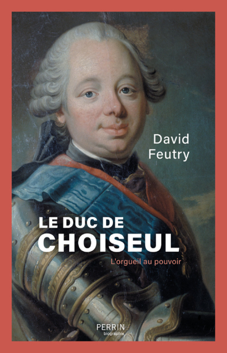 Le Duc de Choiseul - L'Orgueil au pouvoir - David Feutry - PERRIN