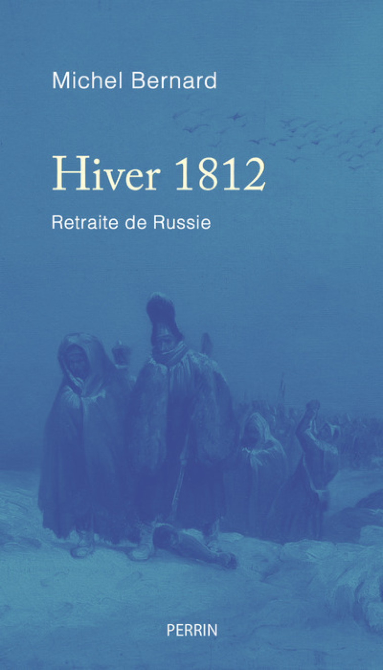 Hiver 1812 - Retraite de Russie - Michel Bernard - PERRIN