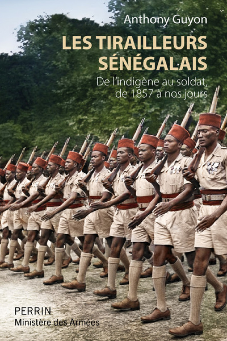 Les tirailleurs sénégalais - De l'indigène au soldat de 1857 à nos jours - Anthony Guyon - PERRIN