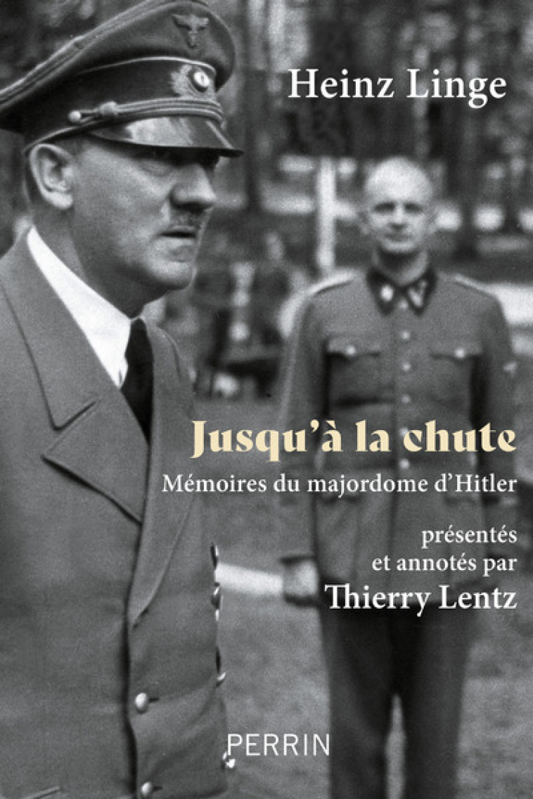 Jusqu'à la chute - Mémoires du majordome d'Hitler - Heinz Linge, Thierry Lentz, Denis-Armand Canal - PERRIN