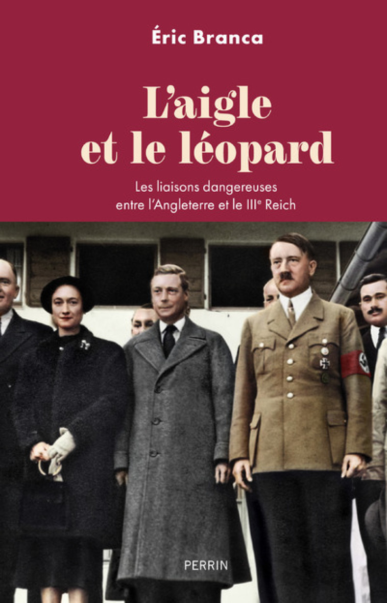 L'Aigle et le léopard - Les liaisons dangereuses entre l'Angleterre et le IIIe Reich - Eric Branca - PERRIN