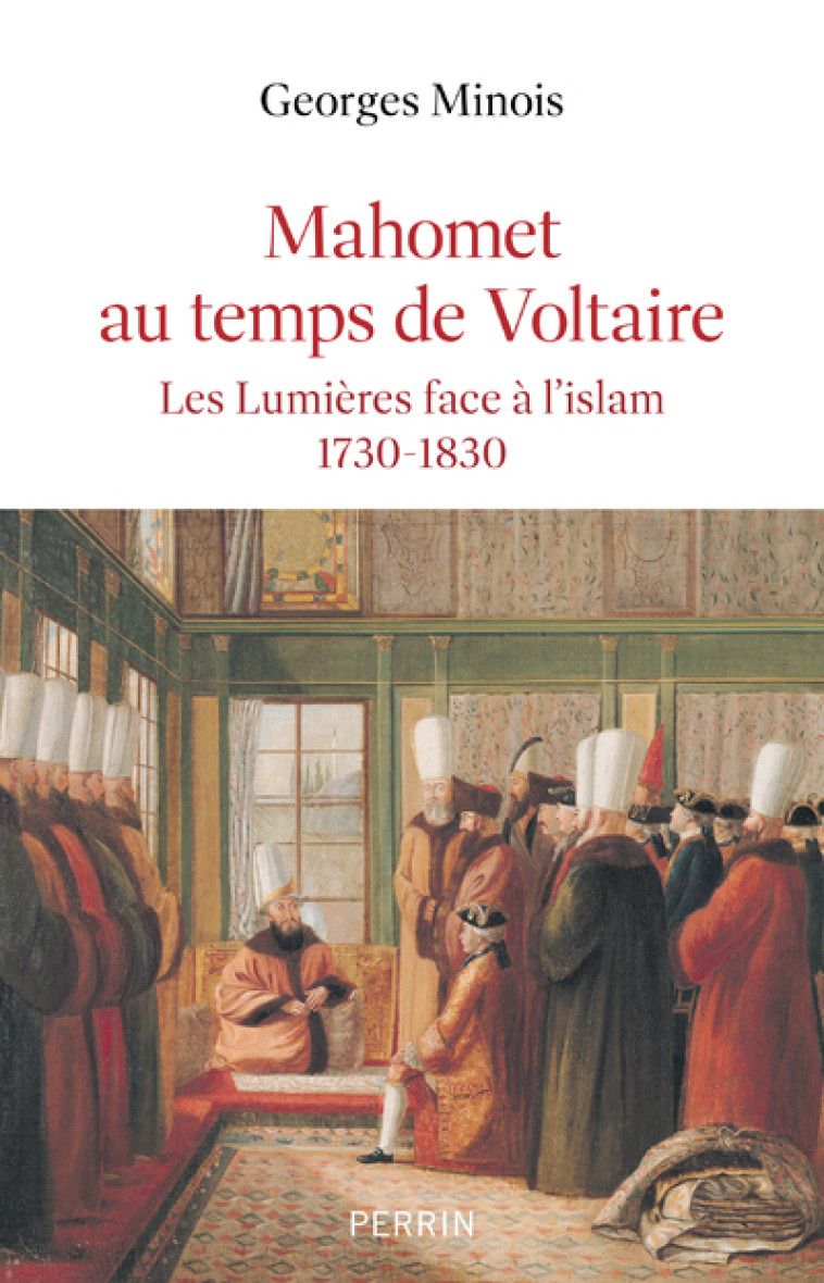 Mahomet au temps de Voltaire - Les lumières face à l'islam 1730-1830 - Georges Minois - PERRIN