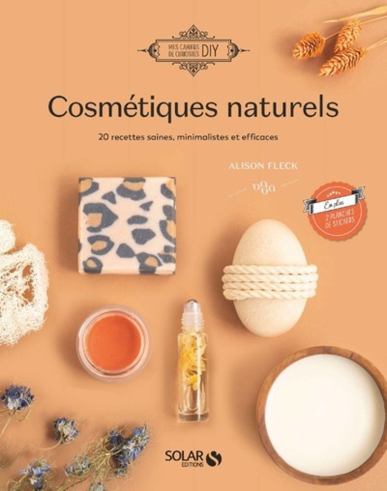 Cosmétiques naturels - 18 recettes saines, minimalistes et efficaces - Alison Fleck, Julie Robert, Léa Morineau - SOLAR