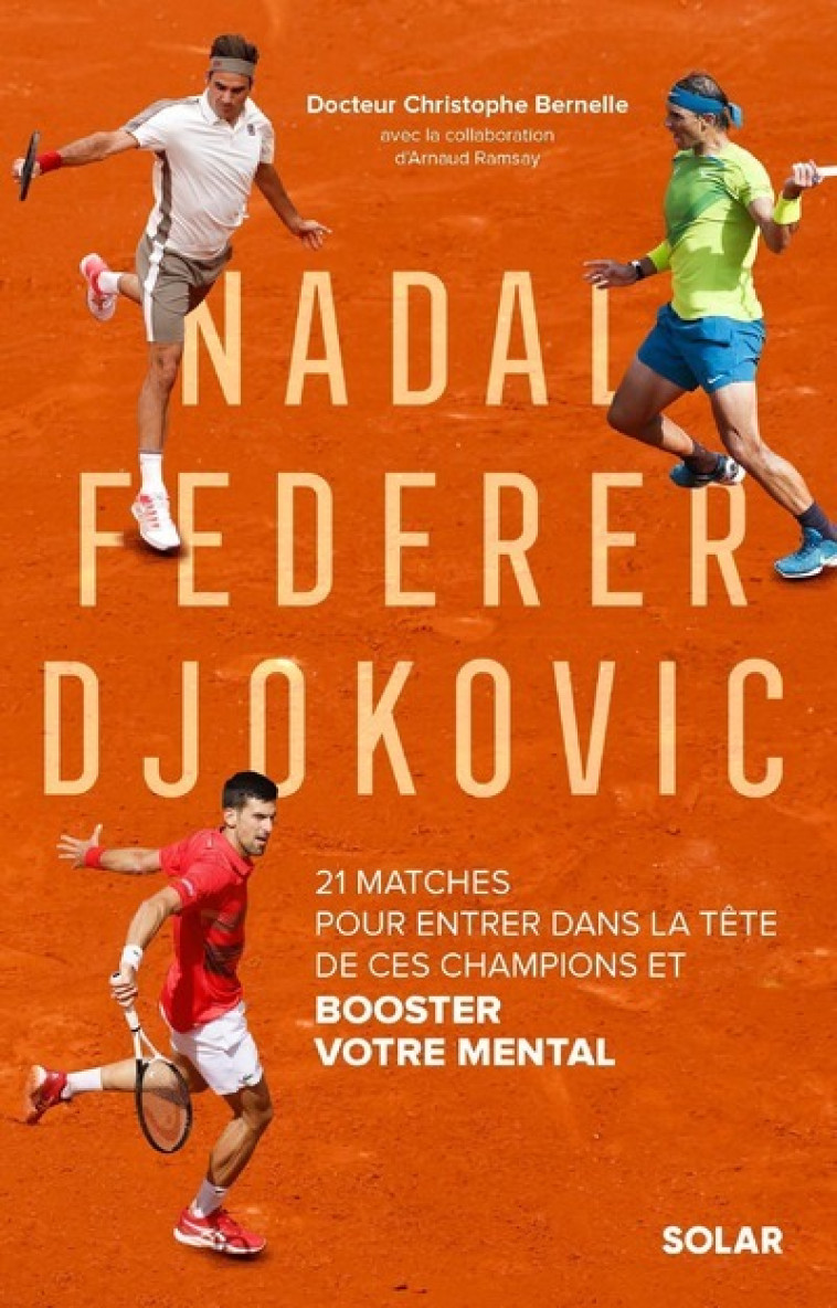 Nadal, Federer, Djokovic - 21 matches pour entrer dans la tête de ces champions et booster votre mental - Christophe Bernelle, Arnaud Ramsay - SOLAR