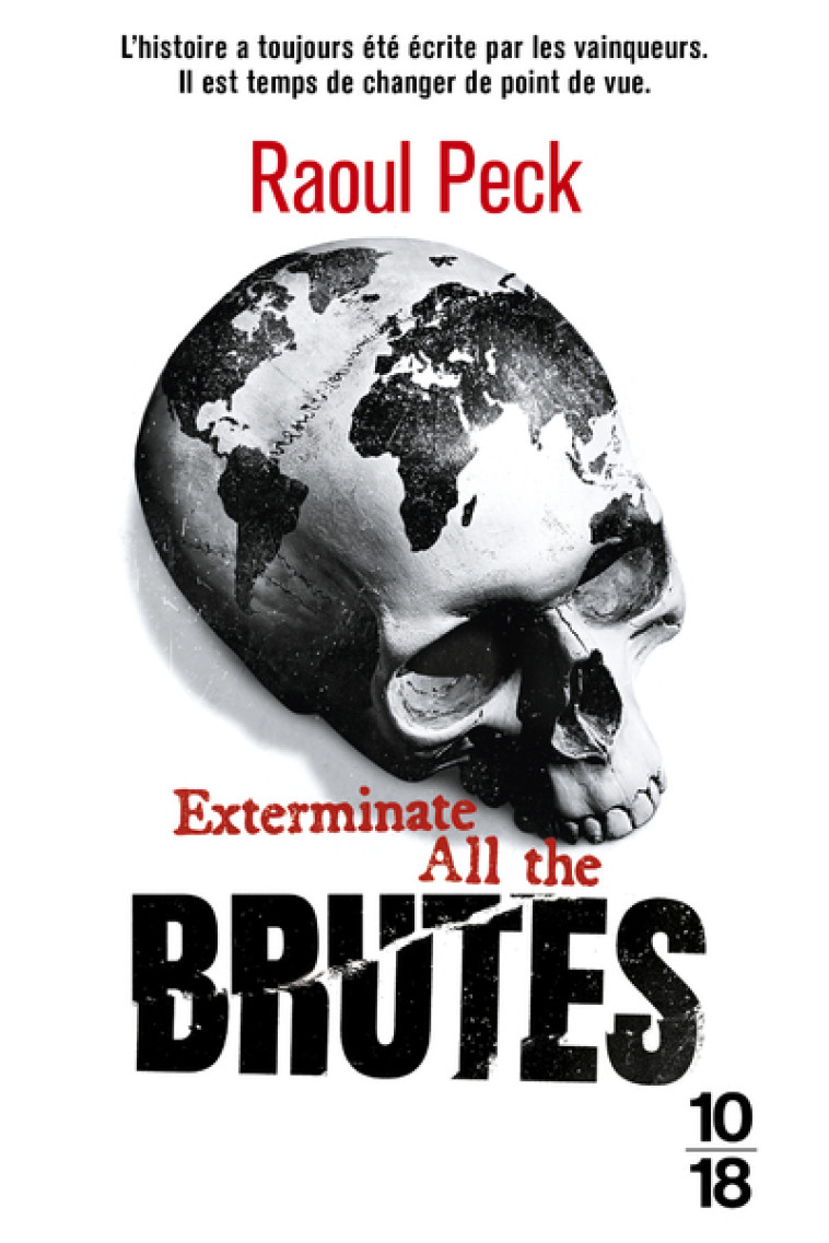 Exterminate all the brutes - Raoul Peck, Sven Lindqvist, Roxane Dunbar-Ortiz, Michel-Rolph Trouillot, Pierre Furlan - 10 X 18