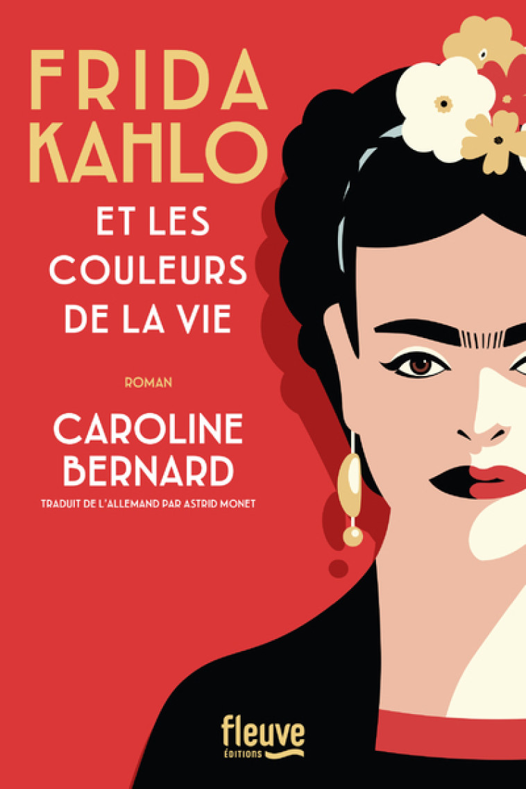 Frida Kahlo et les couleurs de la vie - Caroline Bernard, Astrid Monet - FLEUVE EDITIONS