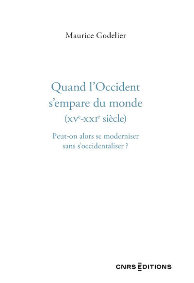 Quand l'Occident s'empare du monde (XVe - XXIe siècle) - Peut-on alors se moderniser sans s'occidentaliser ? - Maurice Godelier - CNRS EDITIONS