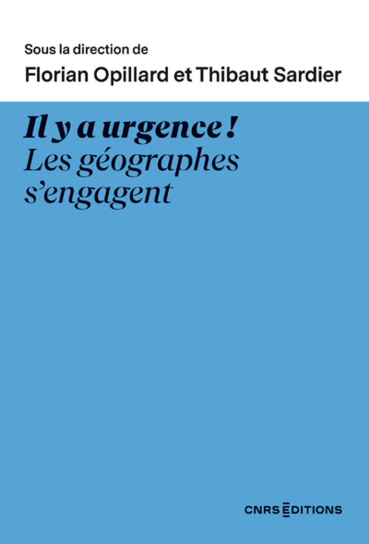 Il y a urgence ! Les géographes s'engagent - Florian Opillard, Thibaut Sardier - CNRS EDITIONS