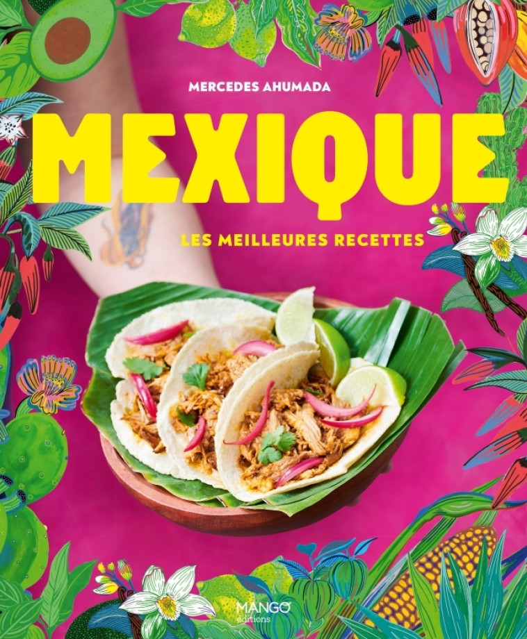 Mexique, les meilleures recettes - Mercedes Ahumada, Aline Princet, Orane Sigal - MANGO