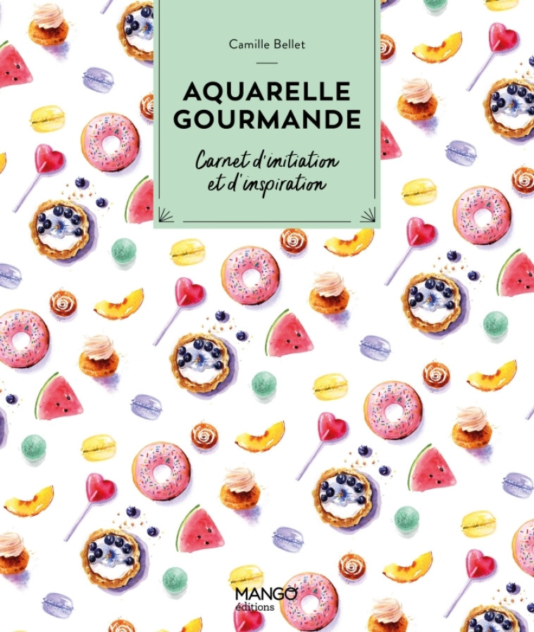 Aquarelle gourmande - Camille Bellet, Fabrice Besse - MANGO