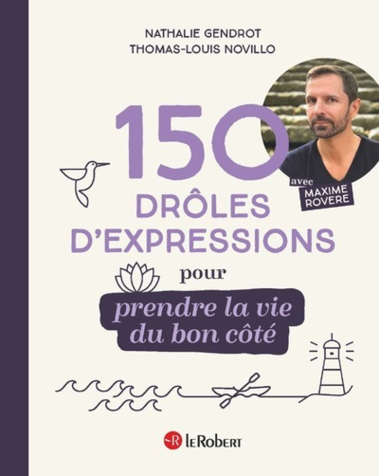 150 drôles d'expressions pour prendre la vie du bon côté - Maxime Rovere, Nathalie Gendrot, Thomas-Louis Novillo - LE ROBERT