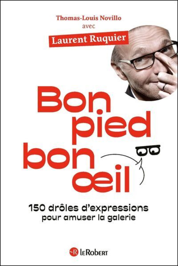 Bon pied bon oeil 150 drôles d'expressions pour amuser la galerie - Laurent Ruquier, Thomas-Louis Novillo - LE ROBERT