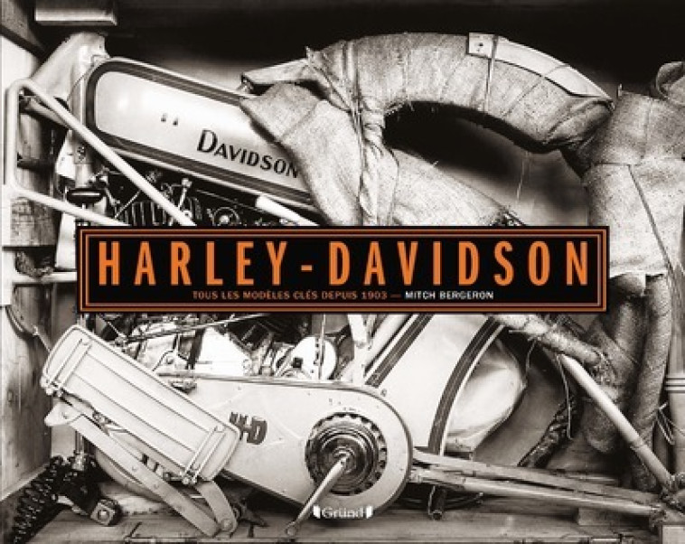 Harley Davidson - Tous les modèles clés depuis 1903 - Mitch Bergeron, Pascal Szymezak - GRUND