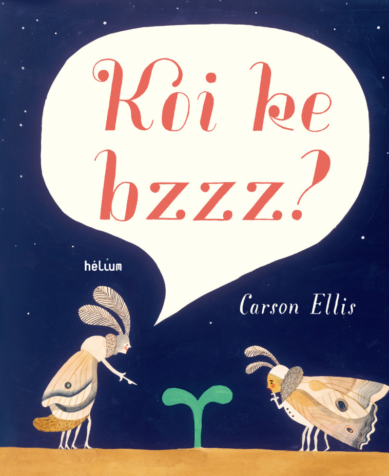 Koi ke bzzz ? - Carson Ellis, Sophie Giraud. - HELIUM