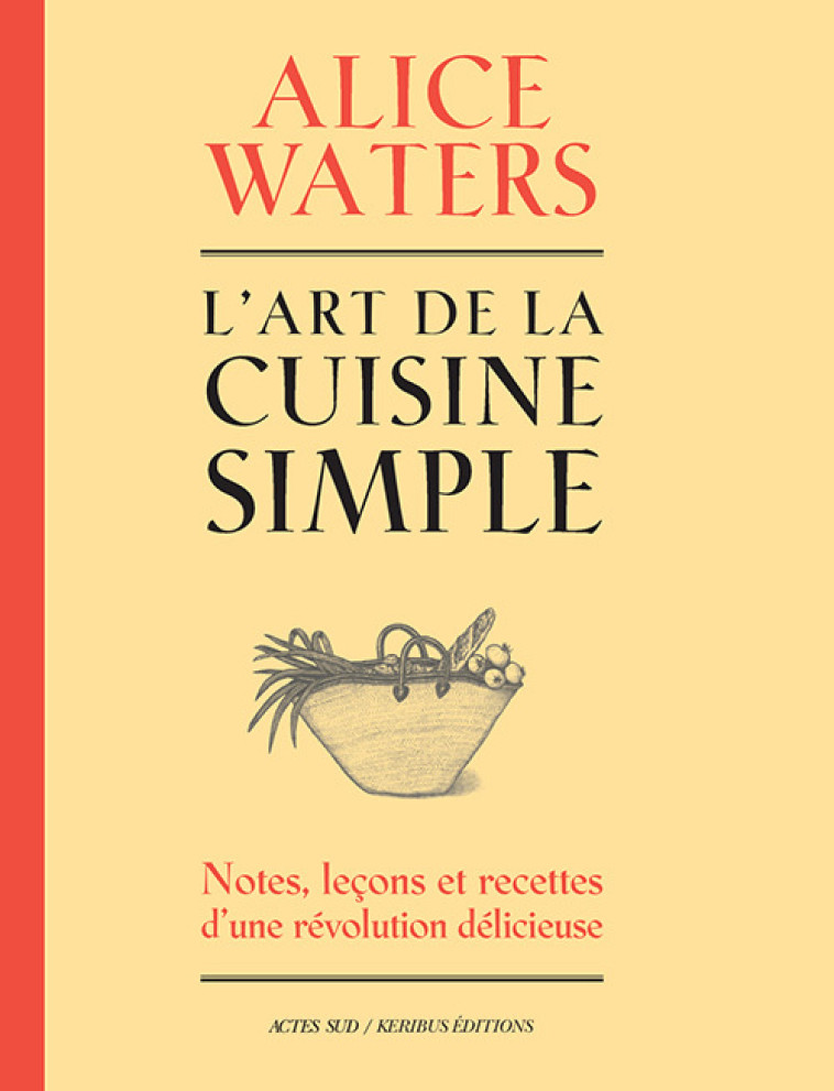 L'art de la cuisine simple - Alice Waters, Camille Labro - ACTES SUD