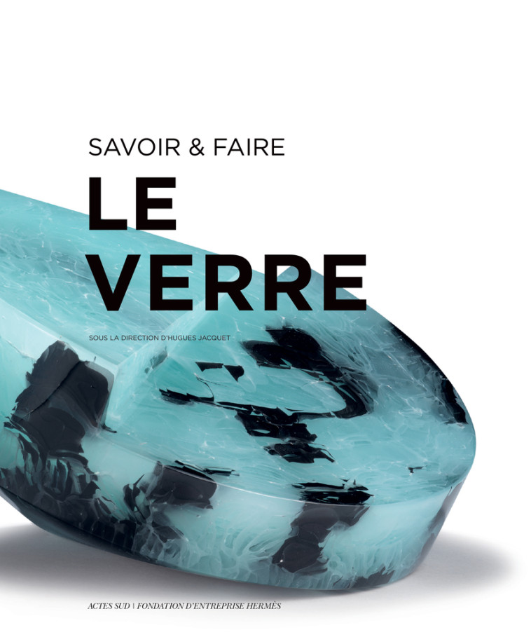 Savoir & faire : le verre -  Collectif, Hugues Jacquet - ACTES SUD