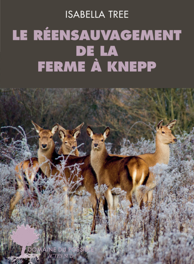 Le réensauvagement de la ferme à Knepp - Isabella Tree, Amanda Prat-giral - ACTES SUD