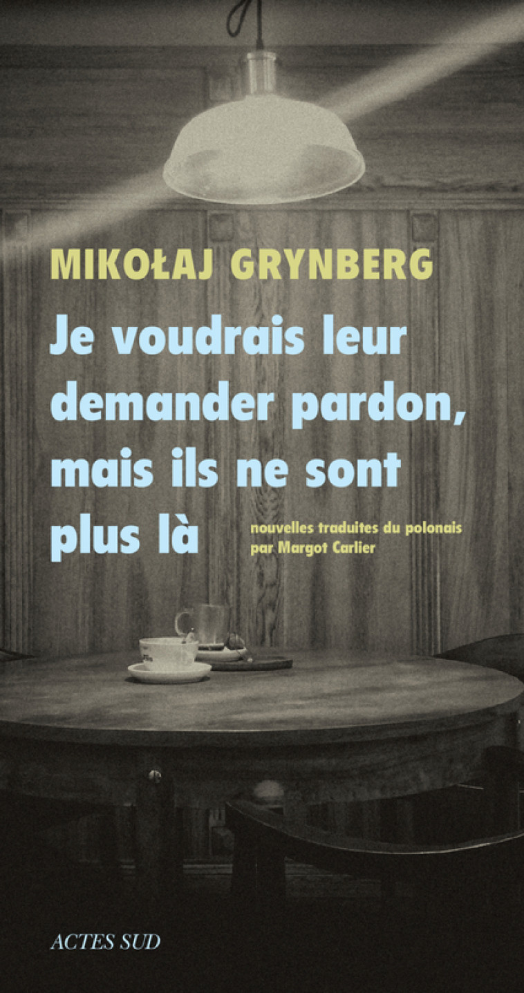 Je voudrais leur demander pardon, mais ils ne sont plus là - Mikolaj Grynberg, Margot Carlier - ACTES SUD