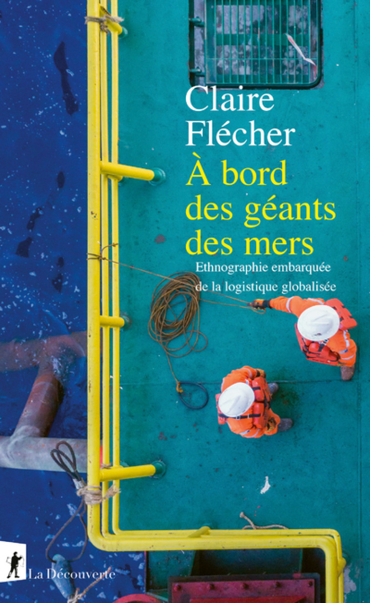 À bord des géants des mers - Ethnographie embarquée de la logistique globalisée - Claire Flécher - LA DECOUVERTE