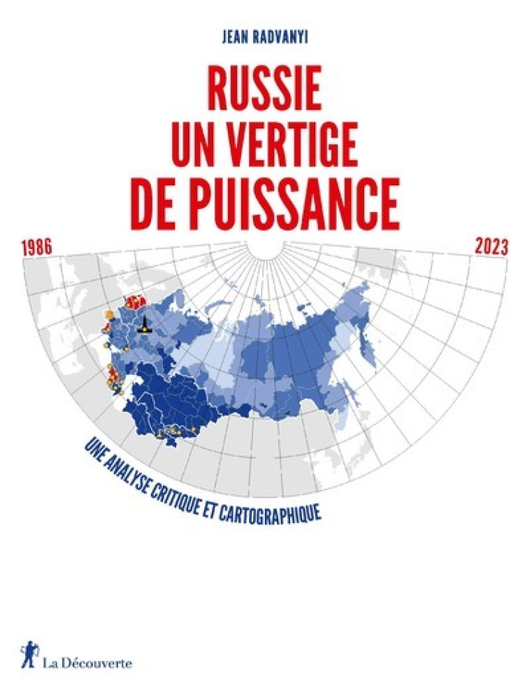 Russie, un vertige de puissance - 1986-2023. Une analyse critique et cartographique - Jean Radvanyi - LA DECOUVERTE