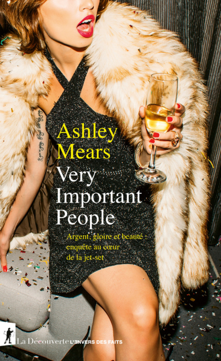 Very Important People - Argent, gloire et beauté : enquête au sein de la jet-set - Ashley Mears, Marc Saint-Upéry - LA DECOUVERTE