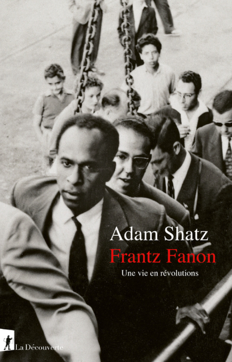 Frantz Fanon - Une vie en révolutions - Adam Shatz, Marc Saint-Upéry - LA DECOUVERTE