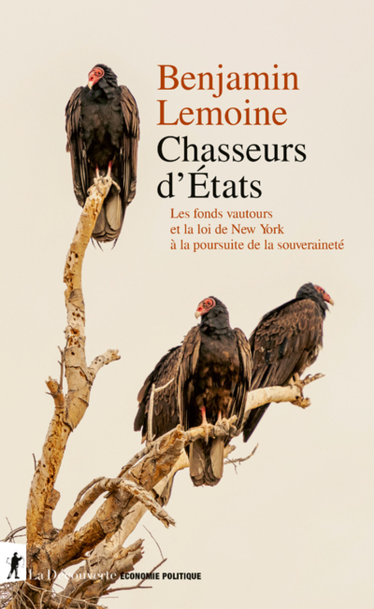 Chasseurs d'États - Les fonds vautour et la loi de New York à l'assaut de la souveraineté - Benjamin Lemoine - LA DECOUVERTE