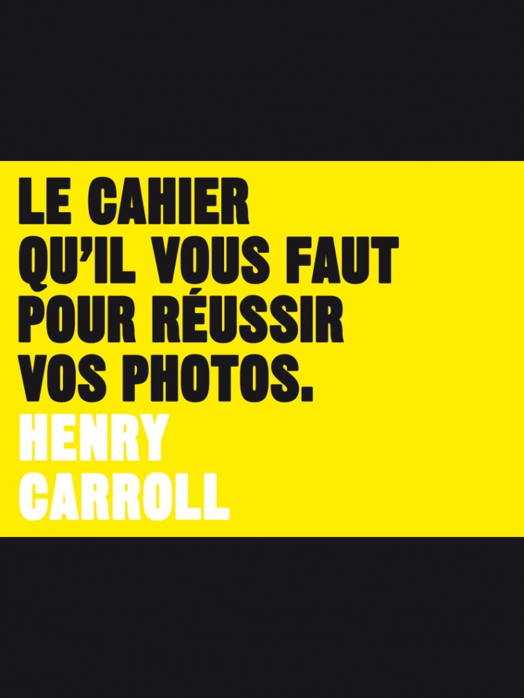 Le cahier qu'il vous faut pour réussir vos photos - Henry CARROLL - PYRAMYD