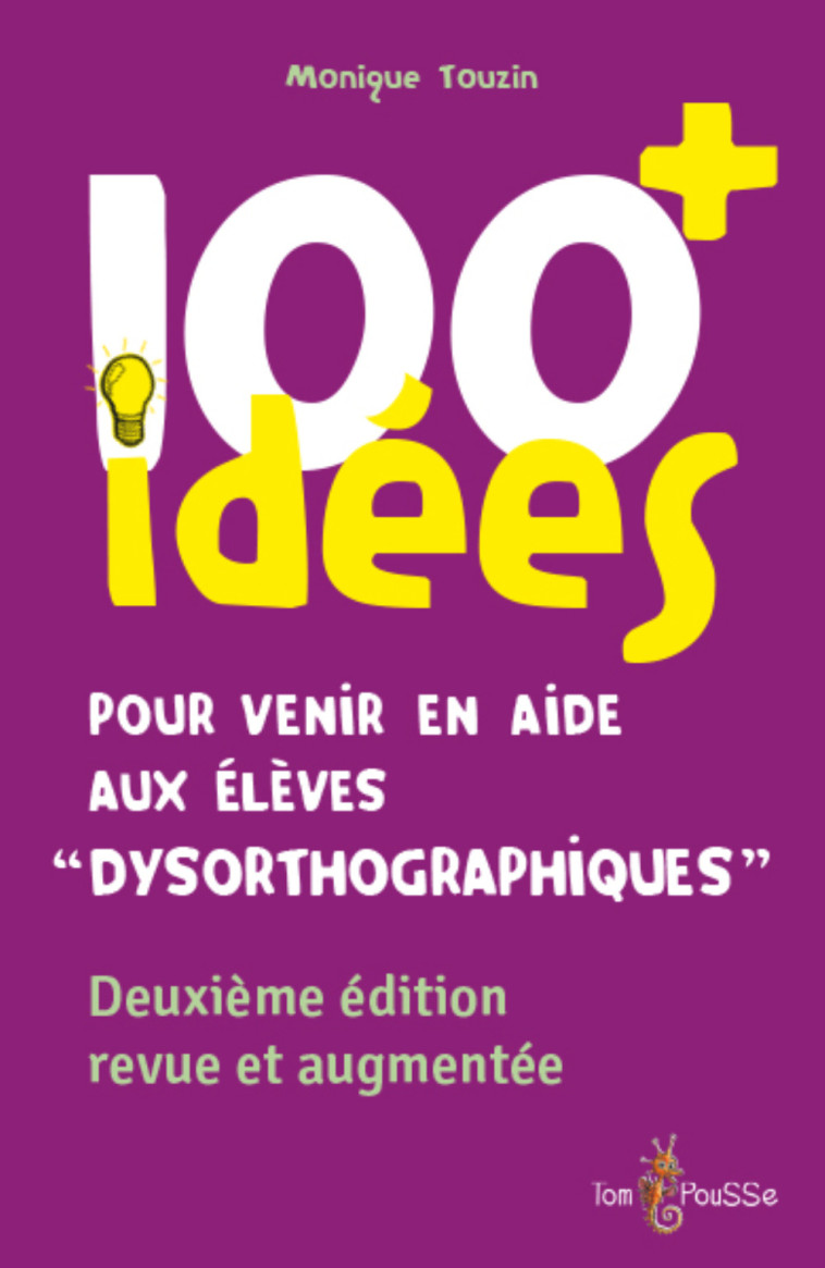 "100 IDEES+ POUR VENIR EN AIDE AUX ELEVES ""DYSORTHOGRAPHIQUES -  TOUZIN MONIQUE - TOM POUSSE