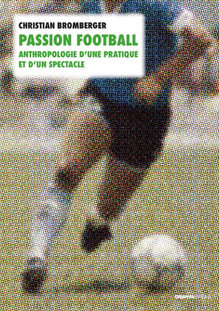 Passion football. Anthropologie d'une pratique et d'un spectacle - Christian Bromberger - CREAPHIS