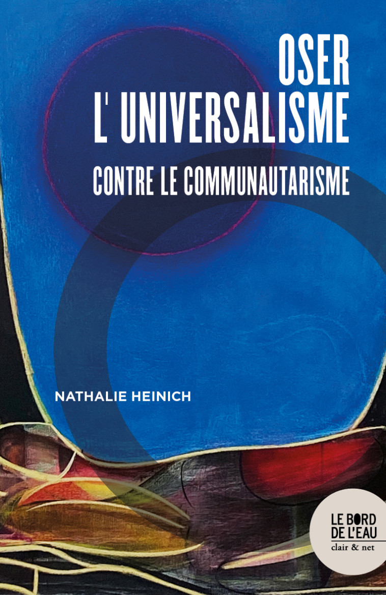 Oser l'universalisme - Nathalie Heinich - BORD DE L EAU