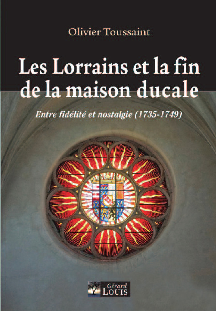 Les Lorrains et la fin de la maison ducale, entre fidélité et nostalgie - Olivier Toussaint - PLI