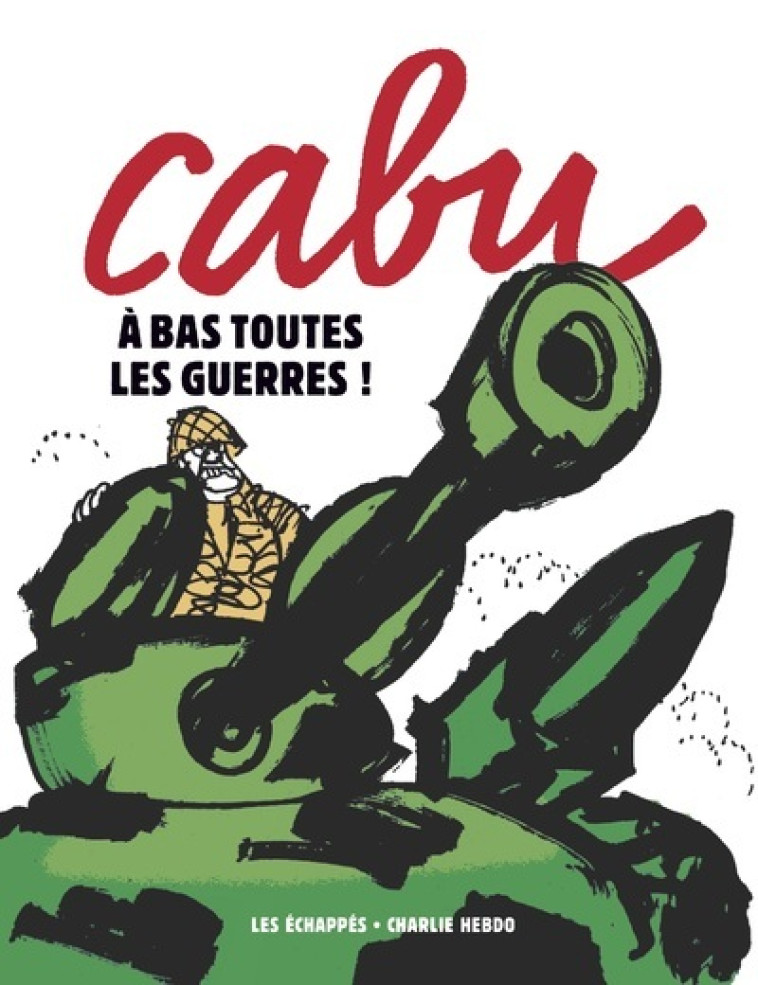 Cabu - A bas toutes les guerres ! - Cabu Cabu - ECHAPPES