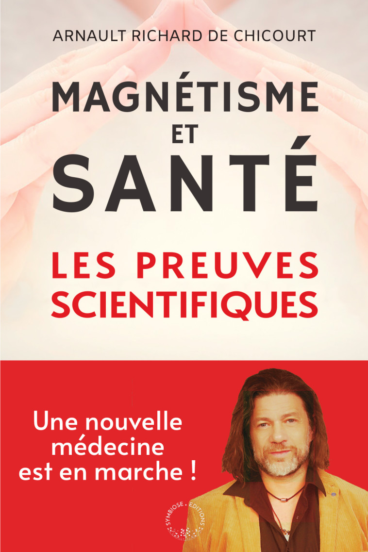 Magnétisme et santé : les preuves scientifiques - Arnault Richard de Chicourt - SYMBIOSE