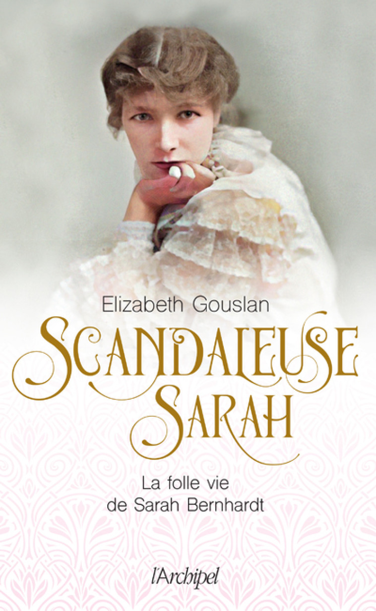 Scandaleuse Sarah - La folle vie de Sarah Bernhardt - Élizabeth Gouslan - ARCHIPEL