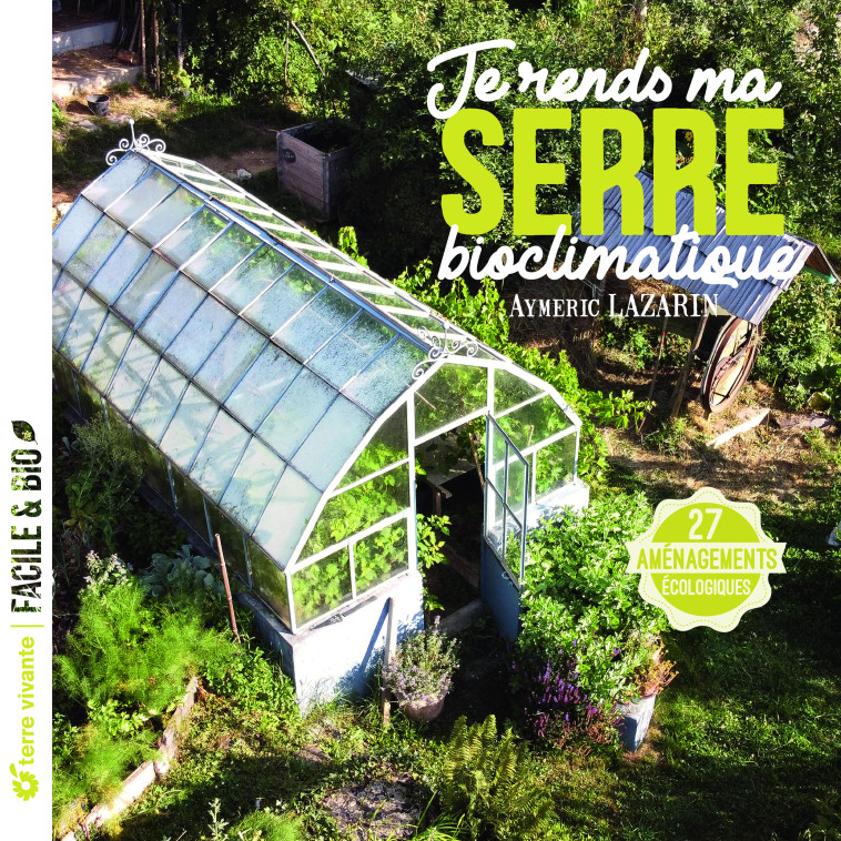 Je rends ma serre bioclimatique - Aymeric Lazarin - TERRE VIVANTE