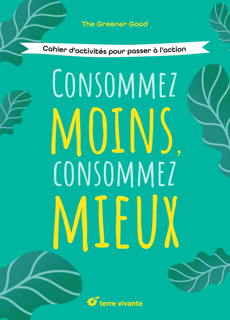 Consommez moins, consommez mieux -  THE GREENER GOOD - TERRE VIVANTE