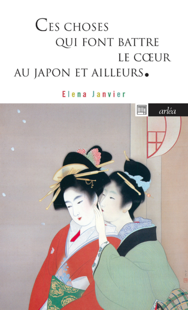 Ces choses qui font battre le coeur - Au Japon et ailleurs - Elena Janvier - ARLEA